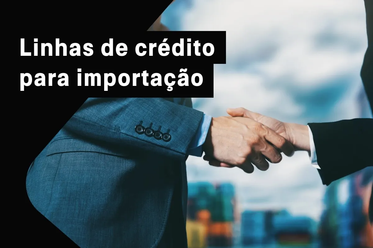 Pessoa apertando as mãos em sinal de parceria ao lado do texto 'linhas de crédito para importação"